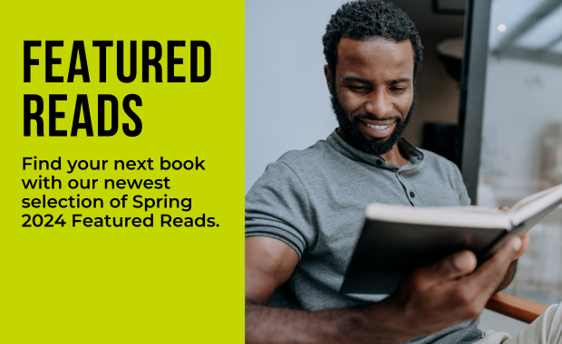 Spring Featured Reads - Find your next book with our newest selection of Spring 2024 Featured Reads.